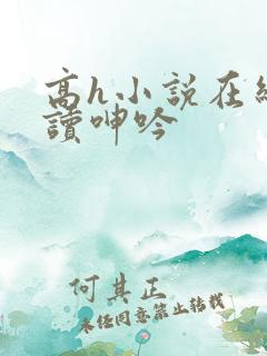 高h小说在线阅读呻吟