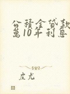 公积金贷款30万10年利息多少钱