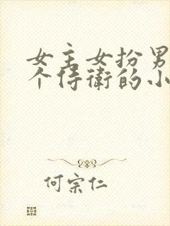 女主女扮男装是个侍卫的小说