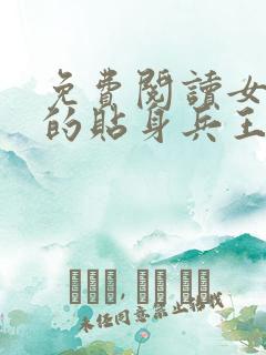 免费阅读女总裁的贴身兵王