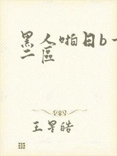 黑人啪日b一区二区