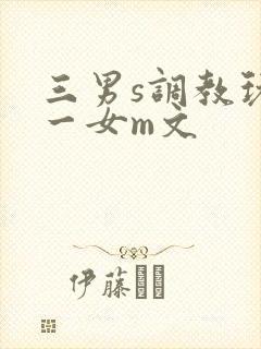 三男s调教玩弄一女m文