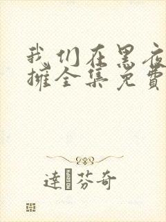 我们在黑夜中相拥全集免费观看电视剧