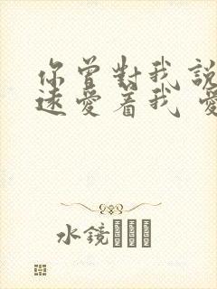 你曾对我说会永远爱着我 爱情这东西我知道