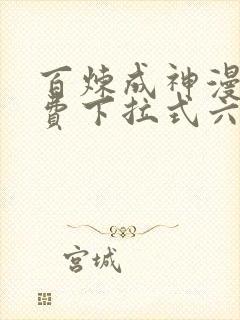 百炼成神漫画免费下拉式六漫画