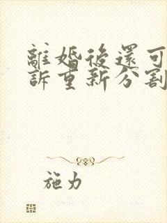 离婚后还可以起诉重新分割财产吗