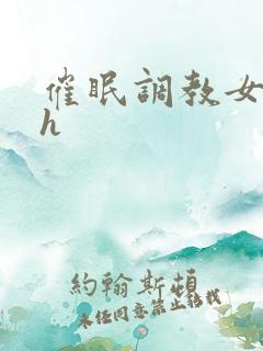 催眠调教女明星h