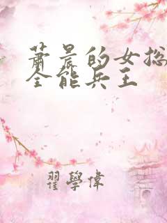 萧晨的女总裁的全能兵王