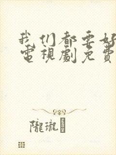 我们都要好好的电视剧免费看