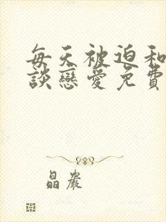 每天被迫和大佬谈恋爱免费读