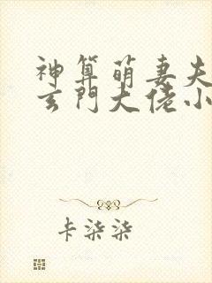 神算萌妻夫人是玄门大佬小说免费阅