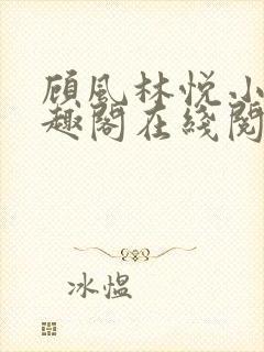 顾风林悦小说笔趣阁在线阅读