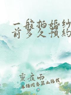 一般拍婚纱照提前多久预约