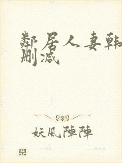 邻居人妻韩漫无删减