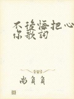 不后悔把心给了你歌词