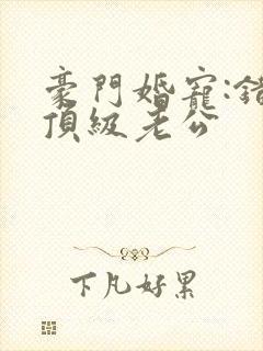 豪门婚宠:错嫁顶级老公