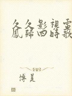 久久影视电视剧凤归四时歌欧美