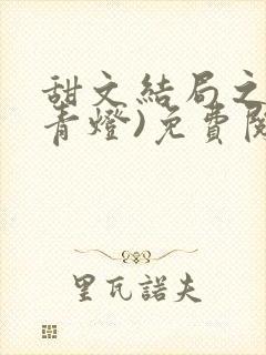 甜文结局之后(青灯)免费阅读