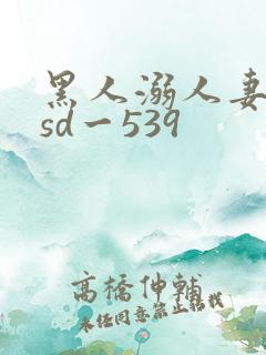 黑人溺人妻dasd一539