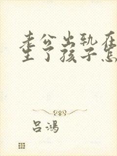 老公出轨在外面生了孩子怎么处理