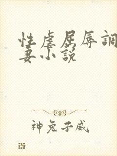 性虐屈辱调教人妻小说