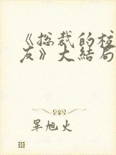 《总裁的校花女友》大结局