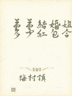 弟弟结婚姐姐包多少红包合适