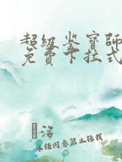 超级鉴宝师漫画免费下拉式六漫画