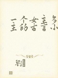一个女主多个男主的古言小说