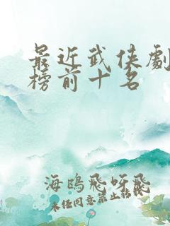 最近武侠剧排行榜前十名