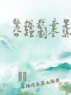 惊总裁竟是我老公短剧全集