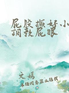 屁股撅好小母狗调教屁眼