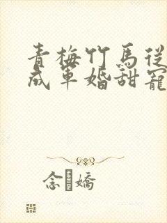 青梅竹马从小养成军婚甜宠文