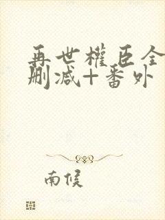 再世权臣全文无删减+番外