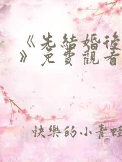 《先结婚后恋爱》免费观看