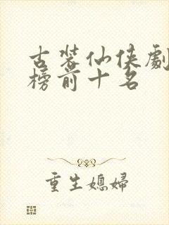 古装仙侠剧排行榜前十名