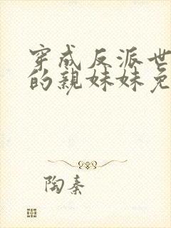 穿成反派世子爷的亲妹妹免费阅读全文