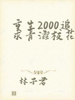 重生2000追求青涩校花同桌开始最新更新章节