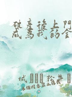 破产后上门老公成为我的金主