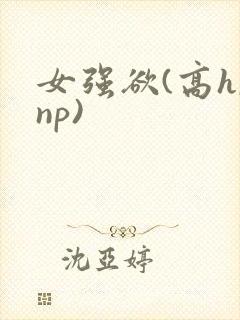 女强欲(高h,np)
