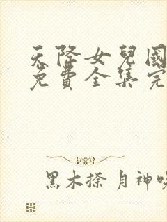 天降女儿国短剧免费全集完整版