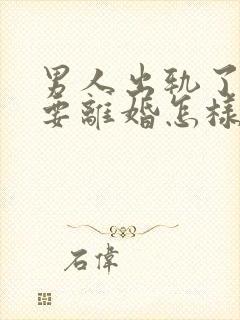 男人出轨了老婆要离婚怎样才能挽回