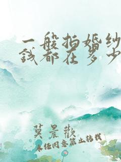 一般拍婚纱照价钱都在多少左右