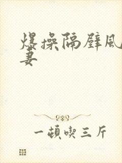 爆操隔壁风骚人妻