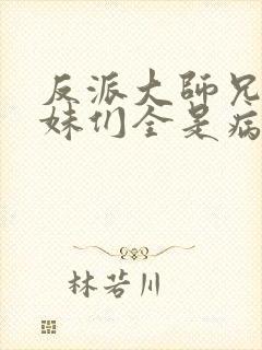 反派大师兄 师妹们全是病娇