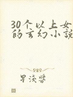 30个以上女主的玄幻小说