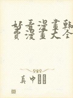 好看漫画韩漫免费漫画大全在线阅读