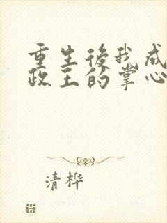 重生后我成了摄政王的掌心宠完整版