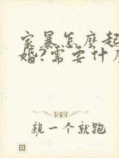 家暴怎么起诉离婚?需要什么证据