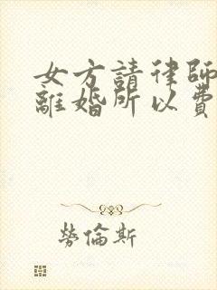 女方请律师起诉离婚所以费用是多少?